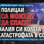 Автоексперт пред Lupa.bg: Полицаи са можели да спасят загиналия си колега при катастрофата в София