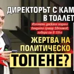 Само в Lupa.bg: Директорът с камерите в тоалетните - жертва на политическо топене?