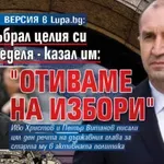 ВЕРСИЯ в Lupa.bg: Радев събрал целия си екип в неделя - казал им: "отиваме на избори"