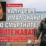 Психиатър: Калушев е имал знания, които смъртните не притежават!