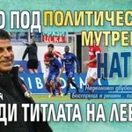Само в Lupa.bg: Гонзо под политически и мутренски натиск заради титлата на Левски!
