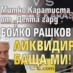 МЪЛНИЯ! Митко Каратиста от "Делта гард": Бойко Рашков ликвидира баща ми!