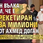 Румен Вълка обяви, че е рекетиран за милиони от Ахмед Доган