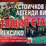 Стоичков и куп легенди видяха летящия старт на Мексико