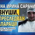 Спас на Ирина Сарачинова си внуши, че е преследван от папараци