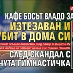 Извънредно: Кафе босът Владо Загатото изтезаван и убит в дома си след скандал с прочута гимнастичка