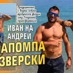 Иван на Андрей се напомпа зверски