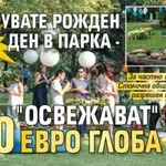 Кеф цена няма: Празнувате рожден ден в парка - "освежават" ви с 500 евро глоба