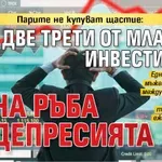 Парите не купуват щастие: Две трети от младите инвеститори са на ръба на депресията