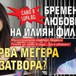 Само в Lupa.bg: Бременната любовница на Илиян Филипов вкарва Мегера в затвора?